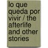 Lo que queda por vivir / The Afterlife and Other Stories