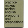 Practice Makes Perfect English Pronouns And Prepositions door Edward Swick