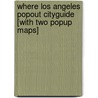 Where Los Angeles Popout Cityguide [With Two Popup Maps] by Wendy Wheeler-Smith