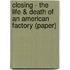 Closing - The Life & Death of an American Factory (Paper)