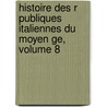 Histoire Des R Publiques Italiennes Du Moyen Ge, Volume 8 door Jean-Charles-Lonard Simonde Sismondi