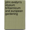 John Evelyn's Elysium Britiannicum And European Gardening door Therese O'Malley