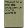 Mmoires de La Socit Des Antiquaires de Picardie, Volume 9 by Picardie Soci T. Des Ant