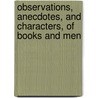 Observations, Anecdotes, And Characters, Of Books And Men by Late Edmond Malone
