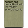 Science and Destabilization in the Modern American Gothic by David A. Oakes