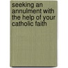 Seeking An Annulment With The Help Of Your Catholic Faith by Lorene Hanley Duquin