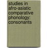 Studies in Afro-Asiatic Comparative Phonology: Consonants by Gabor Takacs