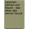 Zwischen Zähnen und Klauen - Das Leben des Werner Freund by Walter Wolter