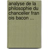 Analyse De La Philosophie Du Chancelier Fran Ois Bacon ... door Alexandre Deleyre