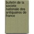 Bulletin De La Societe Nationale Des Antiquaires De France