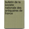 Bulletin De La Societe Nationale Des Antiquaires De France door F. Soci T. Nationa