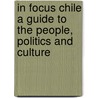 In Focus Chile a Guide to the People, Politics and Culture by Nick Caistor