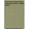 Learning Microsoft Office Powerpoint 2010, Student Edition door Katherine Murray