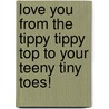 Love You from the Tippy Tippy Top to Your Teeny Tiny Toes! door Breanne Mitchell