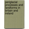 Periglacial Processes And Landforms In Britain And Ireland by John Boardman