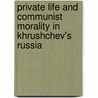 Private Life and Communist Morality in Khrushchev's Russia by Debroah A. Field