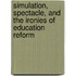 Simulation, Spectacle, and the Ironies of Education Reform