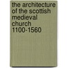 The Architecture Of The Scottish Medieval Church 1100-1560 by Richard Fawcett
