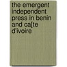 The Emergent Independent Press In Benin And Ca[te D'ivoire door W. Joseph Campbell