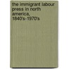 The Immigrant Labour Press In North America, 1840's-1970's door Dirk Hoerder