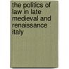 The Politics Of Law In Late Medieval And Renaissance Italy door Susan Armstrong