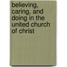 Believing, Caring, And Doing In The United Church Of Christ by Gabriel Fackre