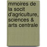 Mmoires de La Socit D'Agriculture, Sciences & Arts Centrale door Sciences Et Ar Soci T. D'agric