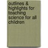 Outlines & Highlights for Teaching Science for All Children