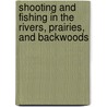Shooting and Fishing in the Rivers, Prairies, and Backwoods door Bndict Henry Rvoil
