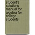 Student's Solutions Manual For Algebra For College Students