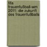 Fifa Frauenfußball-wm 2011: Die Zukunft Des Frauenfußballs