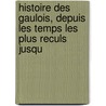 Histoire Des Gaulois, Depuis Les Temps Les Plus Reculs Jusqu by Amï¿½Dï¿½E. Thierry