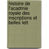 Histoire de L'Acadmie Royale Des Inscriptions Et Belles Lett door Belles-lettres