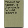 Mmoires Sur Napolon, Le Directoire, Le Consulat, L'Empire Et by Louis Antonine Fauve De Bourrienne