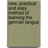 New, Practical and Easy Method of Learning the German Langua by Johann Franz Ahn