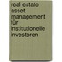 Real Estate Asset Management für institutionelle Investoren