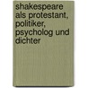 Shakespeare Als Protestant, Politiker, Psycholog Und Dichter door Eduard I.E.K. Vehse