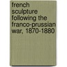 French Sculpture Following The Franco-Prussian War, 1870-1880 door Michael Dorsch