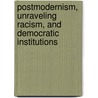 Postmodernism, Unraveling Racism, and Democratic Institutions by Jung Min Choi