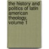 The History and Politics of Latin American Theology, Volume 1