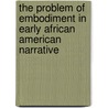 The Problem Of Embodiment In Early African American Narrative door Katherine Fishburn