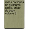 Uvres Po Tiques de Guillaume Alexis, Prieur de Bucy, Volume 3 by Guillaume Alexis