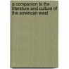 A Companion To The Literature And Culture Of The American West door Nicolas S. Witschi