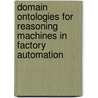 Domain Ontologies For Reasoning Machines In Factory Automation door Jose L. Martinez Lastra