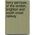 Ferry Services Of The London, Brighton And South Coast Railway