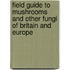 Field Guide To Mushrooms And Other Fungi Of Britain And Europe