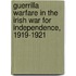 Guerrilla Warfare In The Irish War For Independence, 1919-1921