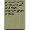 Phantom Army of the Civil War and Other Southern Ghost Stories by Unknown