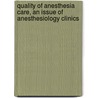 Quality Of Anesthesia Care, An Issue Of Anesthesiology Clinics door Mark Neuman