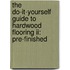The Do-it-yourself Guide To Hardwood Flooring Ii: Pre-finished